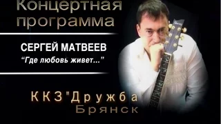 Сергей Матвеев - Где любовь живёт.../ Концерт в Брянске