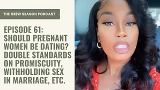 Should Pregant Women Be Dating? Promiscuity Double Standards, Etc. | The Krew Season Podcast