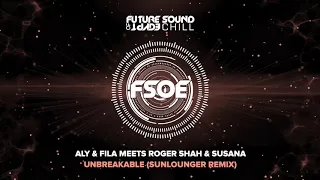 Aly & Fila Meets Roger Shah & Susana - Unbreakable (Sunlounger Remix)