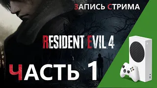 RESIDENT EVIL 4 REMAKE | XBOX SERIES S | ЗАПИСЬ СТРИМА ЧАСТЬ 1