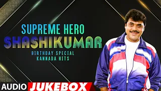 Supreme Hero Shashikumar Kannada Hits Audio Jukebox | #HappyBirthdayShashikumar | Shashikumar Hits