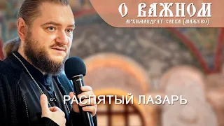 Архимандрит Савва (Мажуко). О важном. Распятый Лазарь