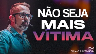 NÃO SEJA MAIS VÍTIMA - #DIEGOMENIN | SERMÃO