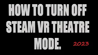 HOW TO TURN OFF THEATRE MODE IN STEAM VR 2024. (A)