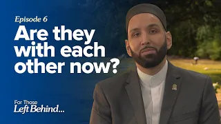 Ep. 6: Are they with each other now? | For Those Left Behind by Dr. Omar Suleiman