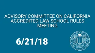 Advisory Committee on California Accredited Law School Rules Meeting 6-21-18