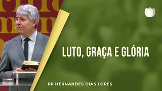 Luto, Graça e Glória | Rev. Hernandes Dias Lopes