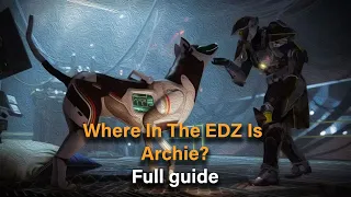 Where In The EDZ Is Archie? Full Guide + Locations [week 3] / destiny 2