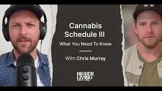 Cannabis Schedule III - What does it mean with Chris Murrary | EP 10