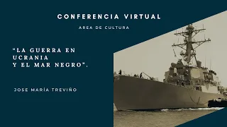 La guerra en Ucrania y el mar negro. Ponente: José María Treviño