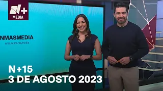 N+15 - Programa Completo: 3 de agosto 2023