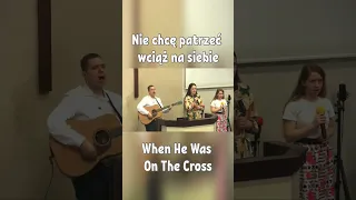 Nie chcę patrzeć wciąż na siebie | When He Was On The Cross