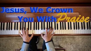 Jesus, We Crown You With Praise | Improvised Piano Solo