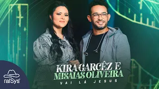 Kira Garcêz e Misaias Oliveira | Vai Lá Jesus [Clipe Oficial]