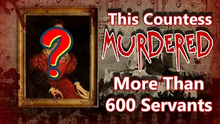 The BLOOD COUNTESS That MURDERED More Than 600 Women