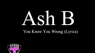 Ash B - You Know you Wrong (Lyrics)