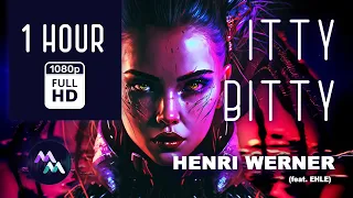 [1 HOUR] HENRI WERNER - ITTY BITTY feat. EHLE (1st song - Lyrics, rest video - FULL HD Video Loop)