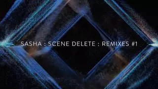 Sasha : Scene Delete : Remixes #1 (Kiasmos & Rival Consoles)