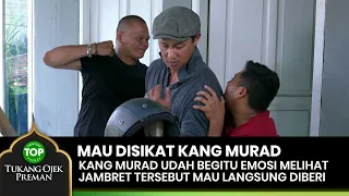 MAU DIBERI! Kang Murad Udah Geram Banget Pas Ngeliat - TUKANG OJEK PREMAN 3/4