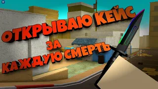 ОТКРЫВАЮ КЕЙС ЗА КАЖДУЮ СМЕРТЬ В КБРО | КБРО | Контр Блокс | CBRO  | Counter Blox