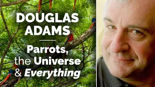 DOUGLAS ADAMS: Parrots, the Universe and Everything