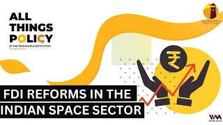 All Things Policy Ep. 1258: What’s Next for the Space Sector After FDI Reforms?
