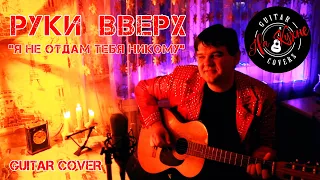 РУКИ ВВЕРХ - Я не отдам тебя никому (Андрей Балацкий Guitar Cover)