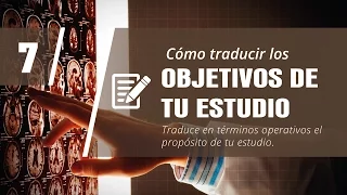 07. Traduce los Objetivos de tu Estudio | Cómo Empezar Una Tesis (7/10)