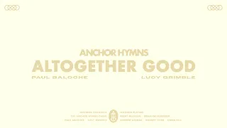 Altogether Good | Anchor Hymns (Official Audio Video)