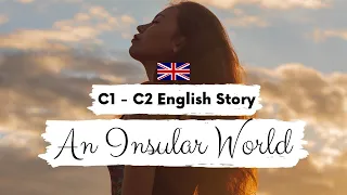 ADVANCED ENGLISH STORY 💭An Insular World📚 C1 - C2 | Level 5 - 6 | BRITISH ENGLISH ACCENT SUBTITLES