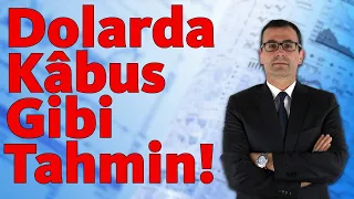 DOLARDA KÂBUS GİBİ TAHMİN!