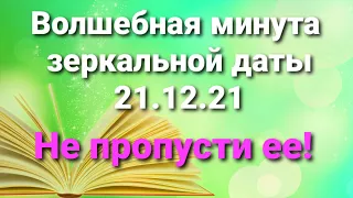 Не пропусти! 21.12.21 волшебная минута зеркальной даты!