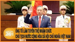 Ông Tô Lâm tuyên thệ nhậm chức Chủ tịch nước Cộng hòa Xã hội Chủ nghĩa Việt Nam