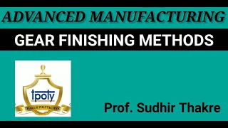 Gear Finishing Methods : Shaving, Grinding, Burnishing, Lapping, Honing ....Prof Sudhir Thakre