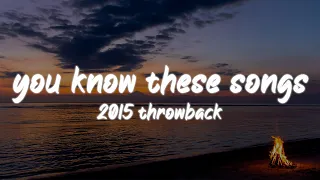 i bet you know all these songs ~2015 throwback nostalgia playlist