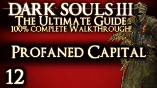 DARK SOULS 3 : THE ULTIMATE GUIDE 100% WALKTHROUGH - PART 12 - PROFANED CAPITAL + YHORM