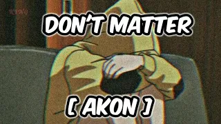 Don't Matter - Akon | Broken song  [ Slowed + Reverb ] | [ Lyrics Video ] KING