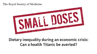 Royal Society of Medicine Small Doses: Dietary inequality during an economic crisis