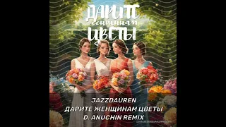 Jazzdauren Дарите женщинам цветы (D. Anuchin Remix)