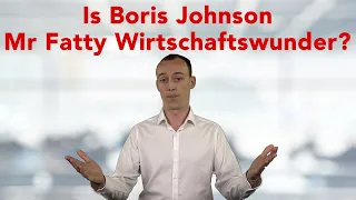 Is Boris Johnson Mr Fatty Wirtschaftswunder?