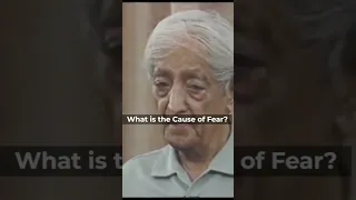 Jiddu Krishnamurti explaining the cause of fear