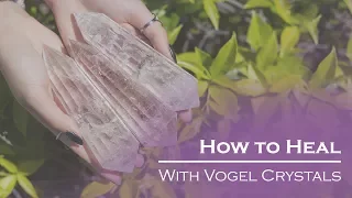 How to Heal with Quartz Vogel Crystals