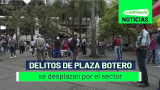 Delitos de Plaza Botero se desplazan por el sector - Teleantioquia Noticias