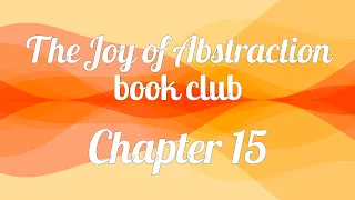 The Joy of Abstraction book club — Chapter 15