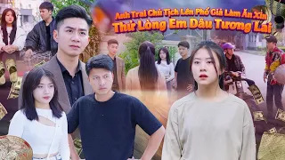 ANH TRAI CHỦ TỊCH LÊN PHỐ GIẢ LÀM ĂN XIN THỬ LÒNG EM DÂU TƯƠNG LAI | CƠM ÁO GẠO TIỀN TẬP 759