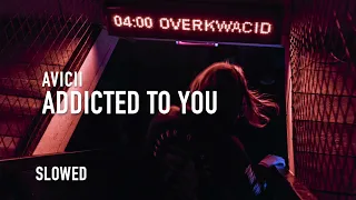 addicted to you (slowed to perfection) - avicii