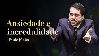 Ansiedade é Incredulidade - Paulo Junior