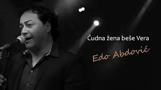 EDO ABDOVIĆ - ČUDNA ŽENA BEŠE VERA