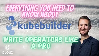 Everything you need to know about Kubebuilder: Write operators like a pro