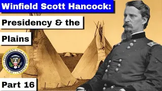 Winfield Scott Hancock: Presidency and the Plains | Part 16